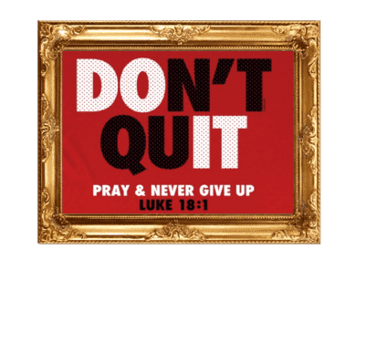 Don't Give Up And Quit!